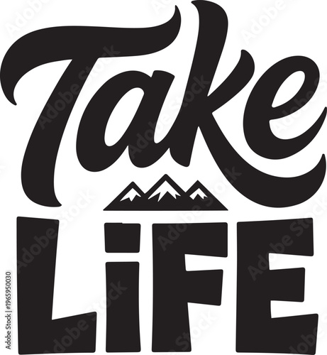 Take Life Mountain Adventure Typography T Shirt Design Bold Script Outdoor Inspirational Graphic
