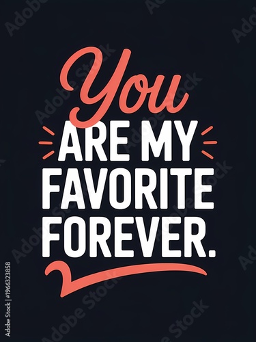 You are my favorite forever romantic quote typography with heart symbol on dark background