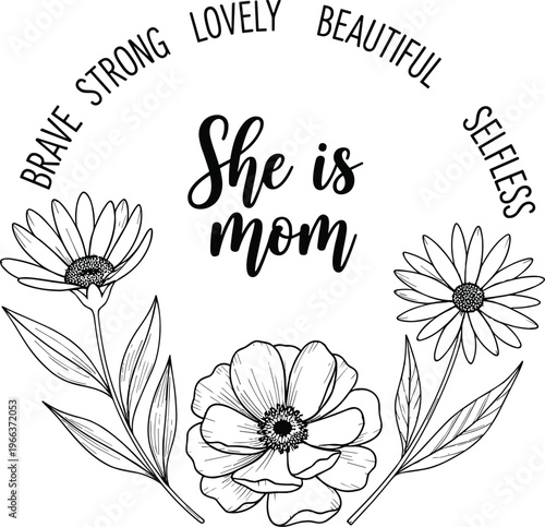 She is mom inspirational typography quote, floral illustration design, celebrating motherhood love, strong brave beautiful selfless mother, mothers day artwork