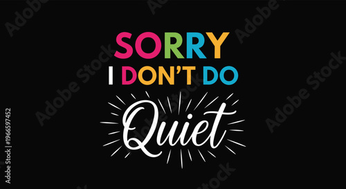 Stylish typographic art featuring the words sorry I do not do quiet in vibrant colors with radiating white lines on a black backdrop.