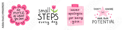 Vector collection with cute motivational quotes do more of what you love, small steps every day, never apologize for being you and dont ignore your own potential. Set for social media, planner decor.