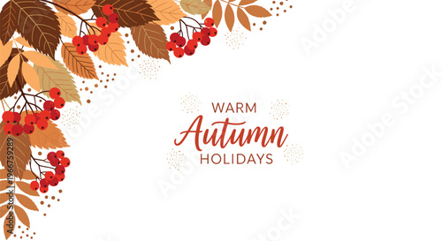 Warm autumn holidays greeting card featuring beautiful fall leaves and red rowan berries in the corners on a white background.
