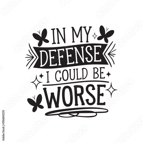 Sassy Quote In My Defense I Could Be Worse with Butterflies and Sparkles.