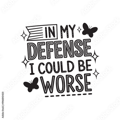 Sassy Quote In My Defense I Could Be Worse with Butterflies and Sparkles.