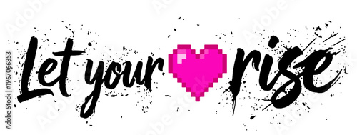 Calligraphie urbaine noire "Let your love rise" avec un cœur en pixel art rose et éclaboussures d'encre