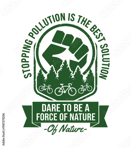 Green environmentalist graphic with a raised fist symbol pine trees bicycles and inspirational text promoting nature and antipollution advocacy Earth day T-shirt Design