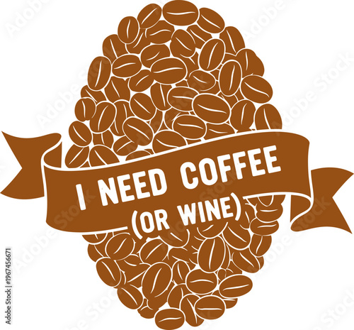 Coffee beans forming an oval shape with banner text stating “I need coffee (or wine)” in a delightful and inviting design