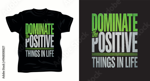 Dominate positive things in life typography t-shirt design for print-ready vector file.