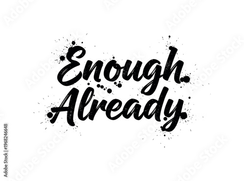 Enough Already. lettering and all elements in black. Vector style. AWhite background. Pure white background. Perfect isolation and visual consistency. Grunge