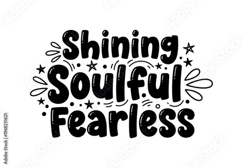 Shining Soulful Fearless. lettering and all elements in black. Vector style. AWhite background. Pure white background. Perfect isolation and visual
