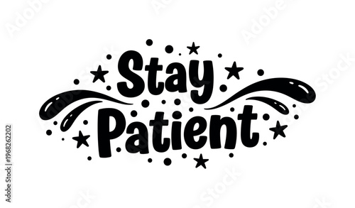 Stay Patient. lettering and all elements in black. Vector style. AWhite background. Pure white background. Perfect isolation and visual consistency. Funky