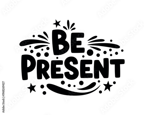 Be Present. lettering and all elements in black. Vector style. AWhite background. Pure white background. Perfect isolation and visual consistency. Bold
