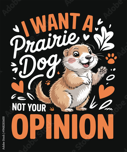 i want a prairie dog not your opinion funny animal quote t shirt design