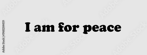 I am for peace, text on a light background,