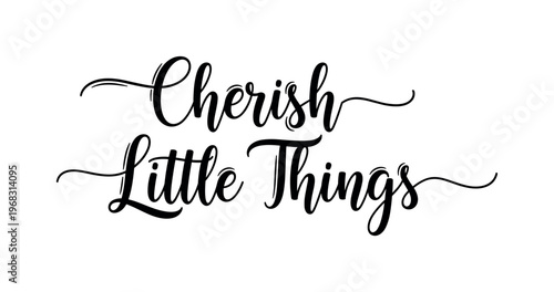 Cherish Little Things. lettering and all elements in black. Vector style. AWhite background. Pure white background. Perfect isolation and visual consistency.