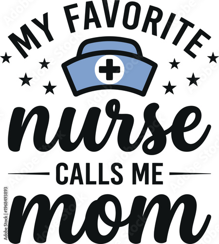 My Favorite Nurse Calls Me Mom Cute Healthcare Mother Quote SVG Design with Blue Nurse Hat Cap and Stars for Mother's Day T-shirt, Hoodie, and Sublimation Print