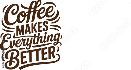 Coffee Makes Everything Better Quote Design