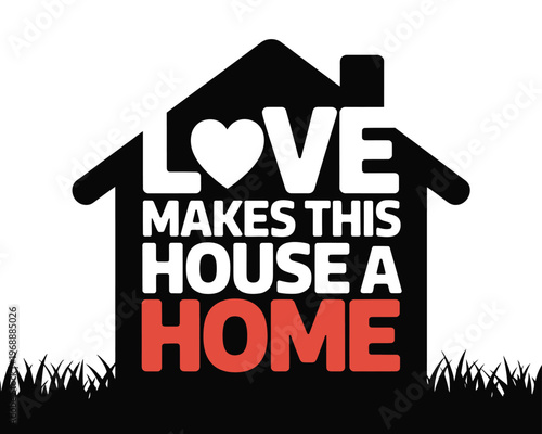 A heartwarming graphic illustration of a house with the phrase 'Love makes this house a home'
