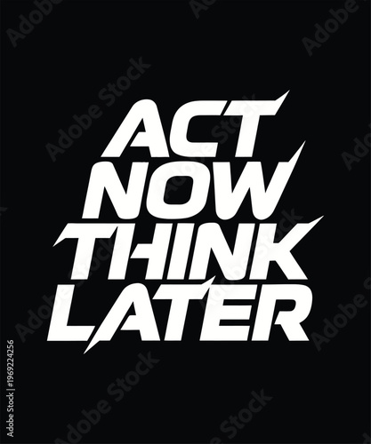 act now think later graffiti modern typography quote black t shirt design