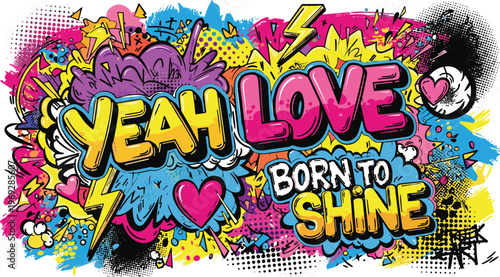 Yeah Love Born to Shine Graffiti Typography Design with Colorful Pop Art Splash, Hearts, Lightning, and Urban Street Art Style Vector Illustration