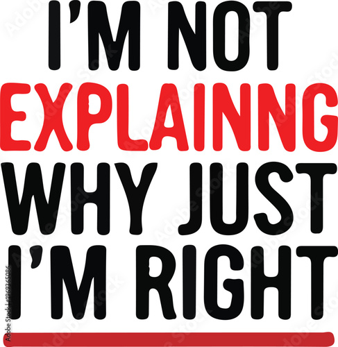 A confident person's declaration in bold text asserting their rightness without explanation.