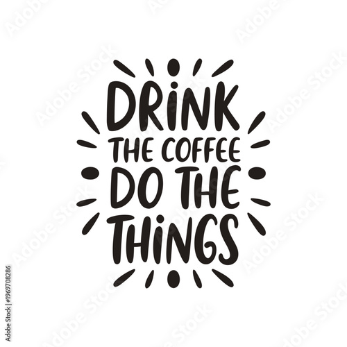 Inspirational handdrawn lettering phrase drink the coffee do the things for motivation