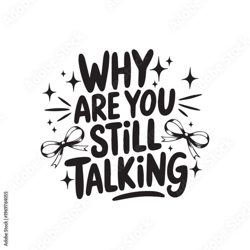 Sassy Hand Lettered Quote Why Are You Still Talking With Ribbons Sparkles. 