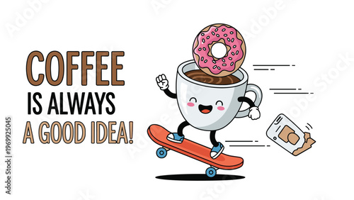 Rad coffee cup character wearing a pink donut with sprinkles as a hat and riding a skateboard with a coffee is always a good idea message.