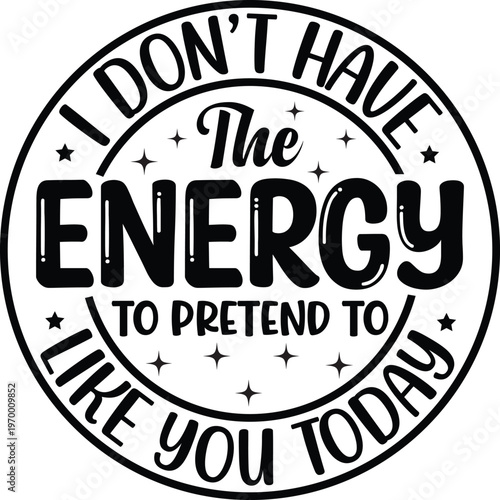 I Don't Have The Energy To Pretend To Like You Today SVG, Circle Design, Funny Shirt Svg, Cut files, Cricut