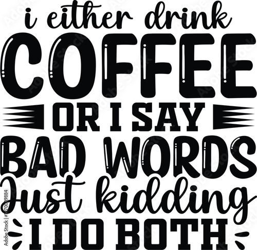 I Either Drink Coffee Or I Say Bad Words SVG, Funny Shirt Svg, Cut files, Cricut