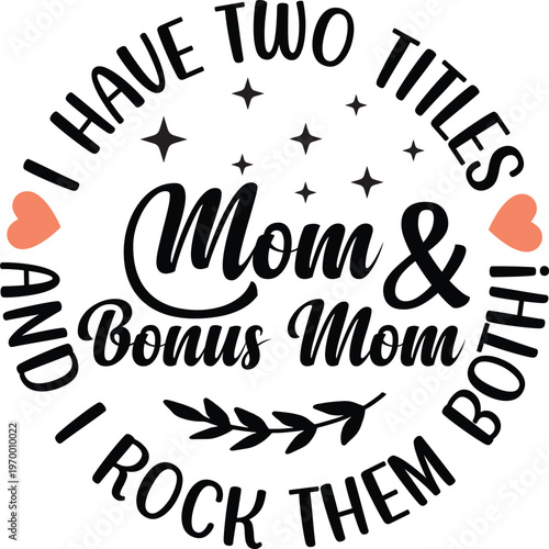 I Have Two Titles Mom & Bonus Mom SVG, Funny Shirt Svg, Cut files, Cricut