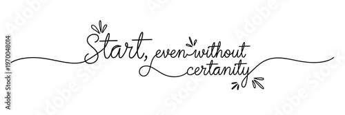 Hand lettered phrase encouraging start despite uncertainty on white, none editable stroke