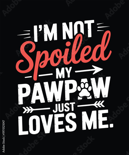 I’m not spoiled my pawpaw just loves me