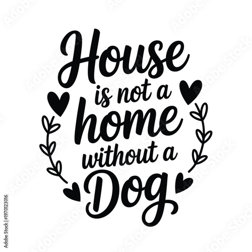 A decorative quote stating house is not a home without a dog
