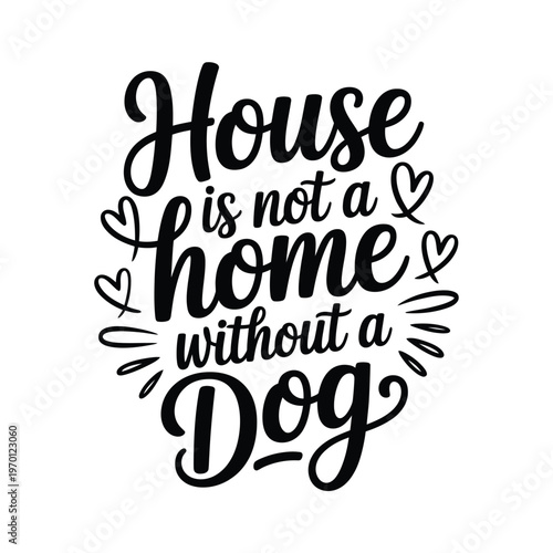 Calligraphic design declaring house is not a home without a dog
