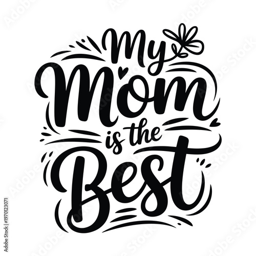 Calligraphic design proclaiming my mom is the best with floral elements