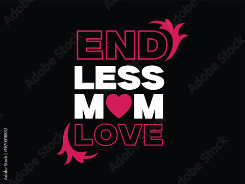 Endless Mom Love Typography T-Shirt princess, powerful, typographic, mother, mum, support, parent, son, mom, superhero, expression, positive.