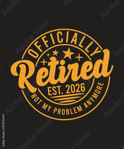 OFFICIALLY RETIRED EST.2026 NOT MY PROBLEM ANYMORE TSHIRT DESIGN