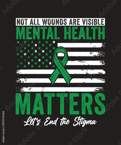 NOT ALL WOUNDS ARE VIISIBLE MENTAL HEALTH MATTERS LET'S END THE STIGMA TSHIRT DESIGN