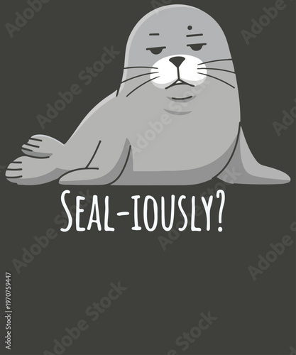 Funny Sarcastic Seal Illustration with Seal-iously Pun T-shirt design, seal, pun, funny