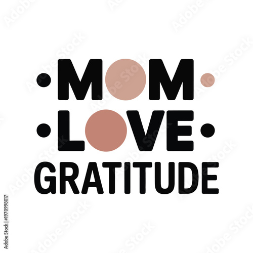 A heartwarming graphic design featuring the words Mom, Love, and Gratitude