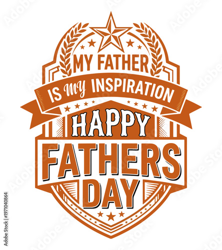 Happy Fathers Day graphic with the text my father is my inspiration and decorative elements including stars and laurel wreaths Father's day t shirt design
