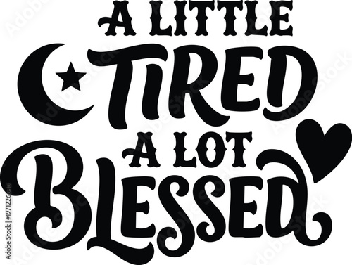 Little tired a lot blessed black and white calligraphic lettering with star moon and heart