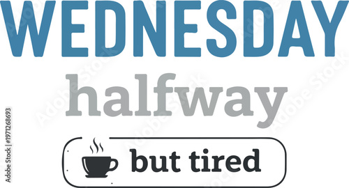 Navigating the midweek slump with a coffee cup in hand, feeling halfway through the week but already exhausted and in need of a boost