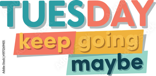 Vibrant graphic design encouraging persistence on Tuesday, featuring 'keep going maybe' text to inspire a resilient and flexible mindset for daily challenges