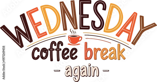 Vibrant and cheerful illustration celebrating the routine of a midweek coffee break, featuring the phrase 'Wednesday coffee break again' with a steaming cup