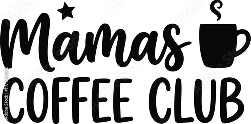 Black and white mamas coffee club phrase with steaming coffee cup icon