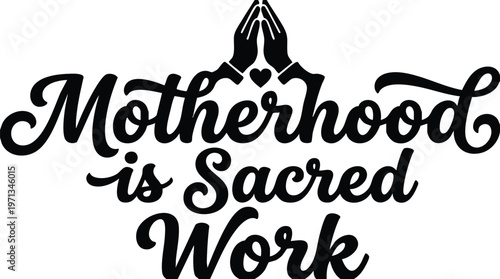 Motherhood is sacred work calligraphic lettering with praying hands and heart vector art