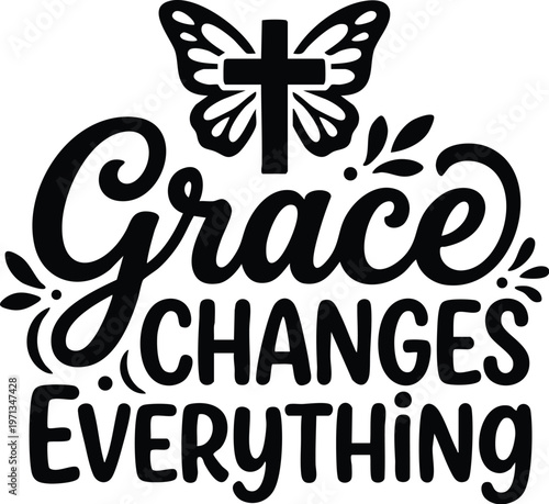 Black and white script lettering grace changes everything with cross and butterfly