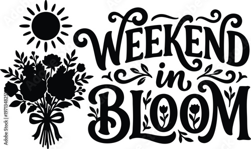 Black and white weekend in bloom lettering with floral bouquet and sun vector art